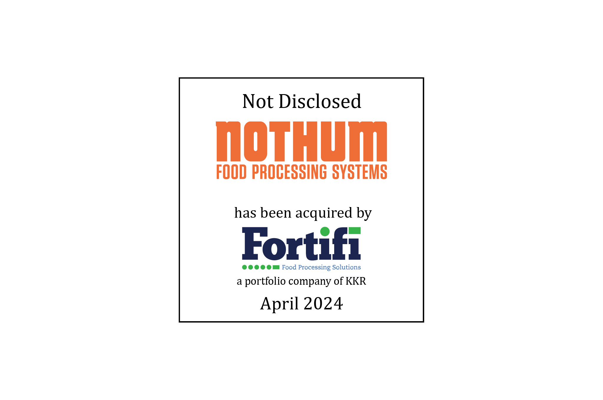 Not Disclosed | Nothum Food Processing Solutions (lgoo) has been acquired by Fortifi Food Processing Solutions (logo), a portfolio company of KKR | April 2024 
