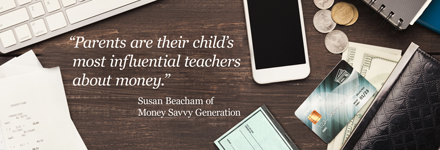 Parents are their child's most influential teachers about money.