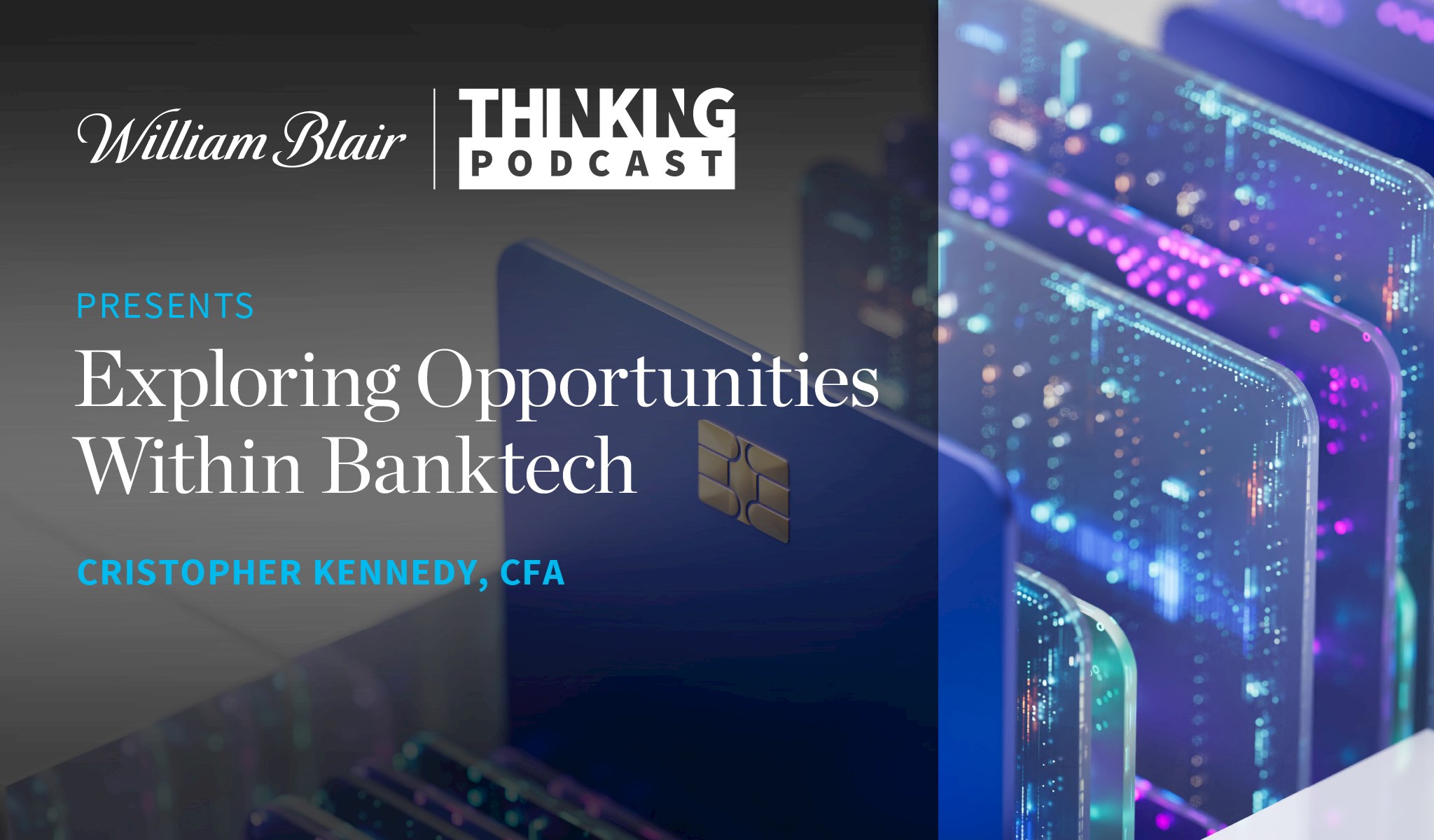 William Blair's Thinking Podcast Presents: Exploring Opportunities Within BankTech, by: Christopher Kennedy, CFA