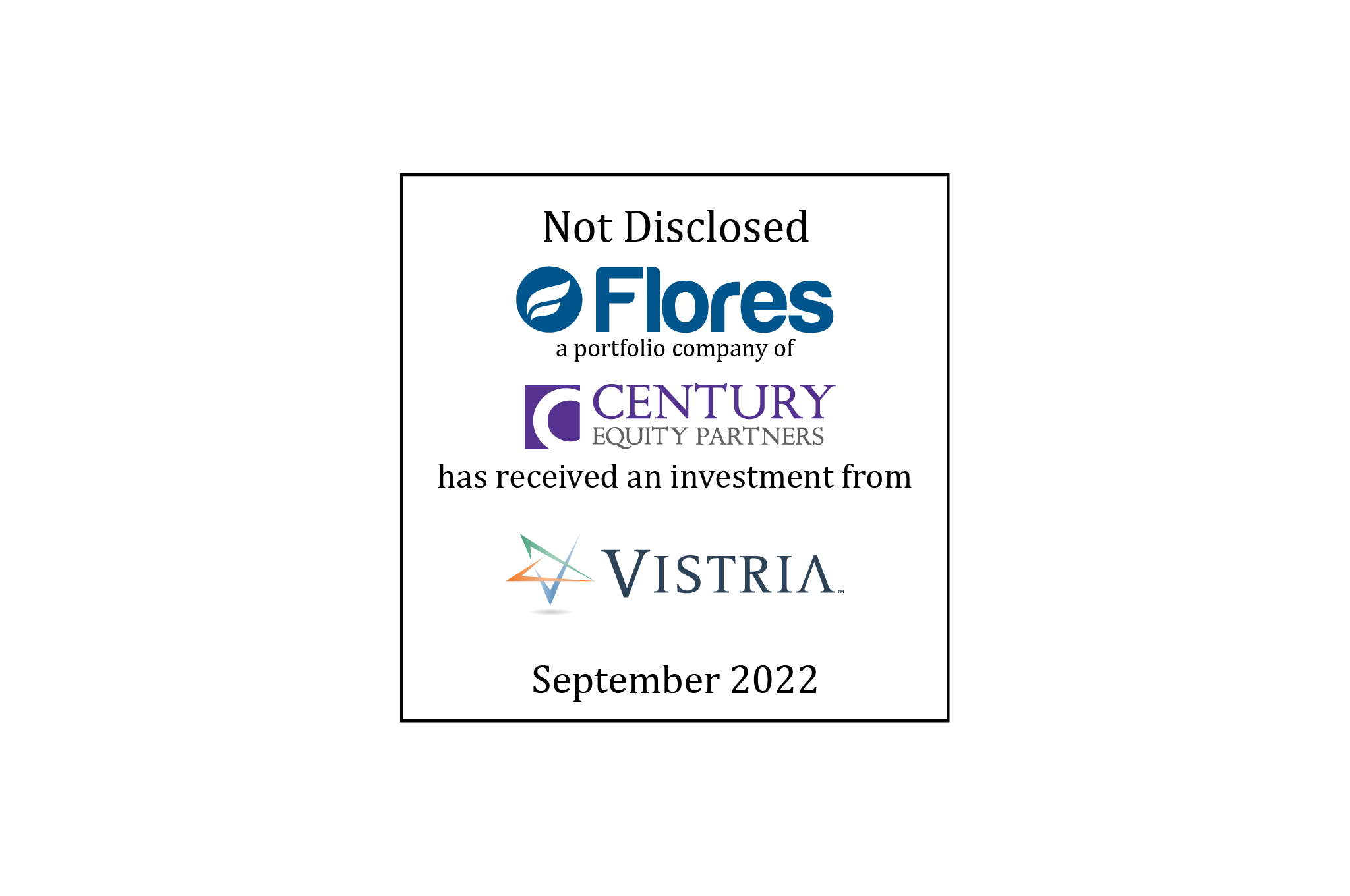 Not Disclosed | Flores & Associates (logo), a portfolio company of Century Equity Partners (logo), Has Received an Investment from The Vistria Group (logo) | September 2022