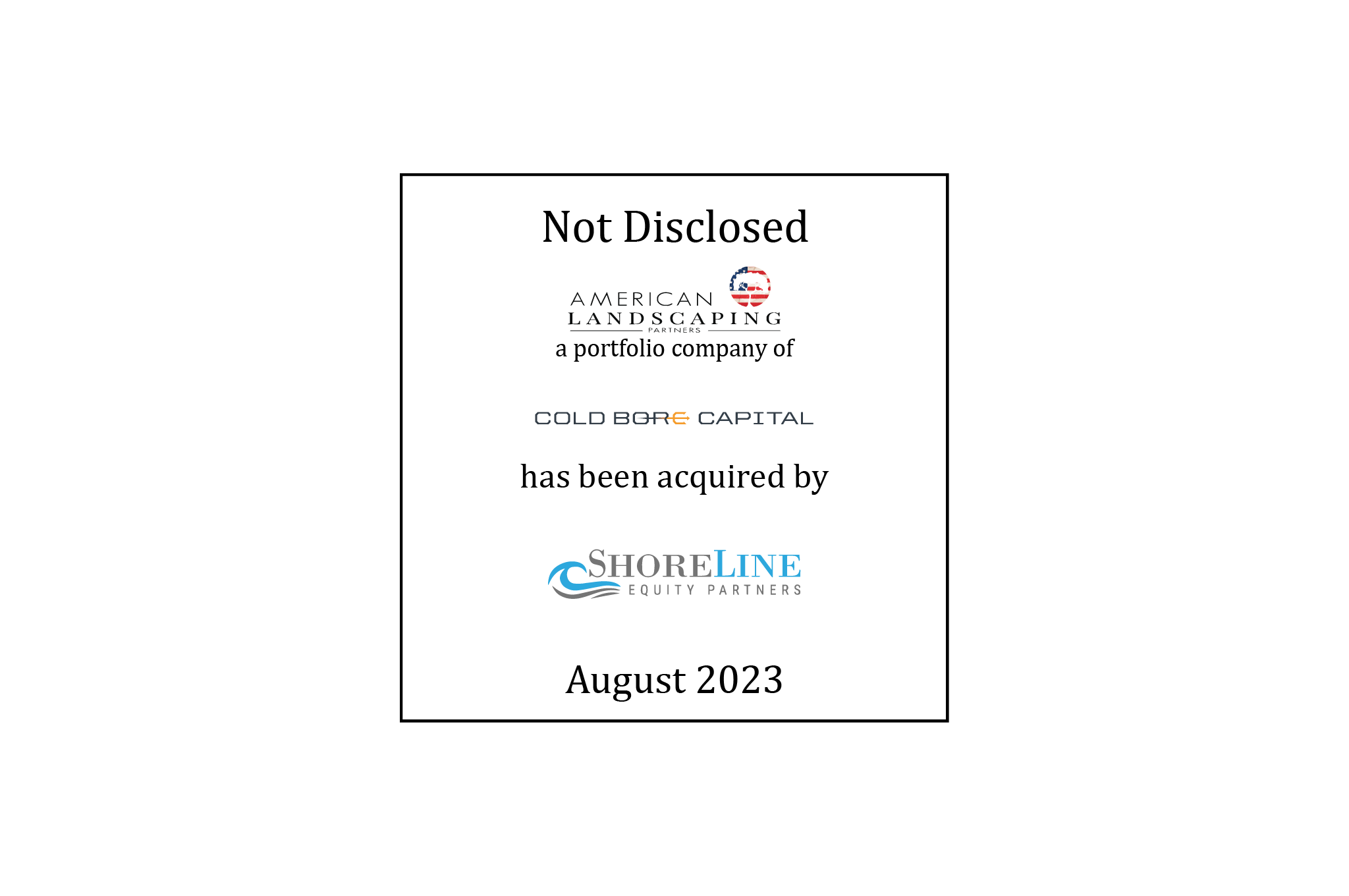 Not Disclosed | American Landscaping Partners (logo), a portfolio company of Cold Bore Capital (logo), has been acquired by Shoreline Equity Partners (logo) | August 2023 