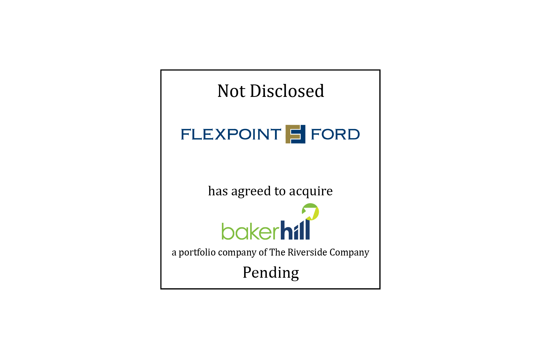 Not Disclosed | Flexpoint Ford (logo) has agreed to acquire Baker Hill (logo) | Pending