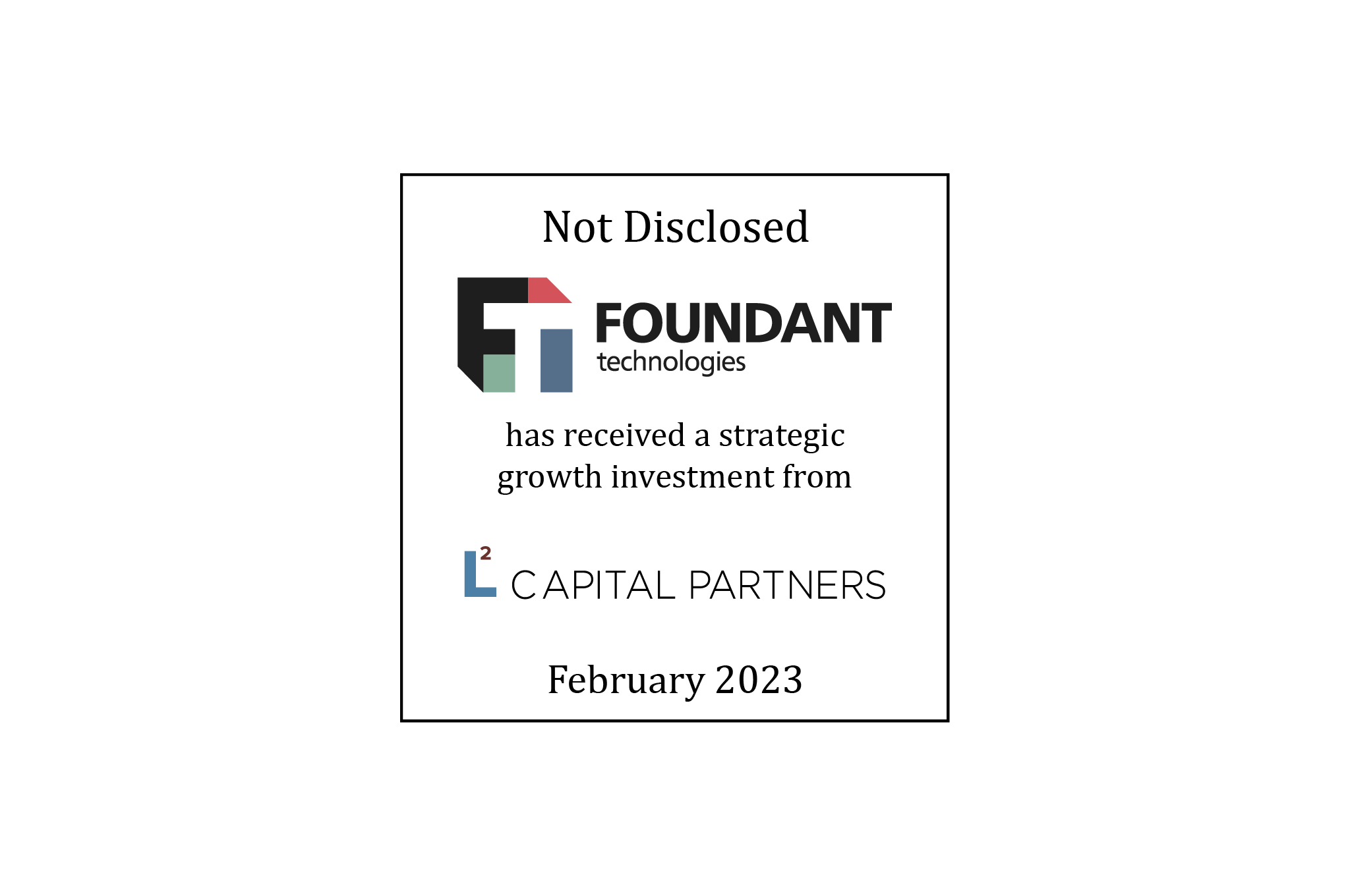 Not Disclosed | Foundant Technologies (logo) Has Received a Strategic Growth Investment From L Squared Capital Partners (logo) | February 2023