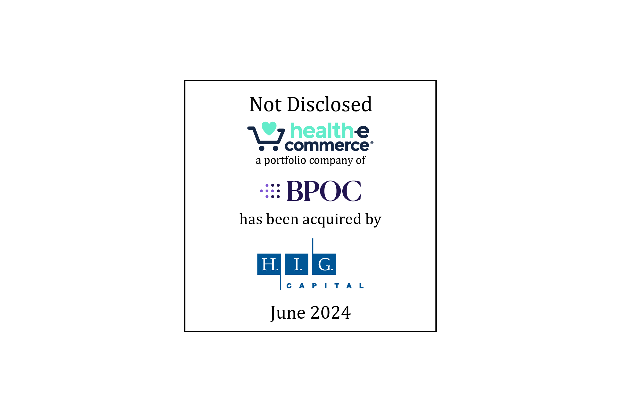Not Disclosed | Health-E Commerce (logo), a portfolio company of Beeken, Petty, O’Keefe, and Company (logo), has Been Acquired by H.I.G. Capital (logo) | June 2024