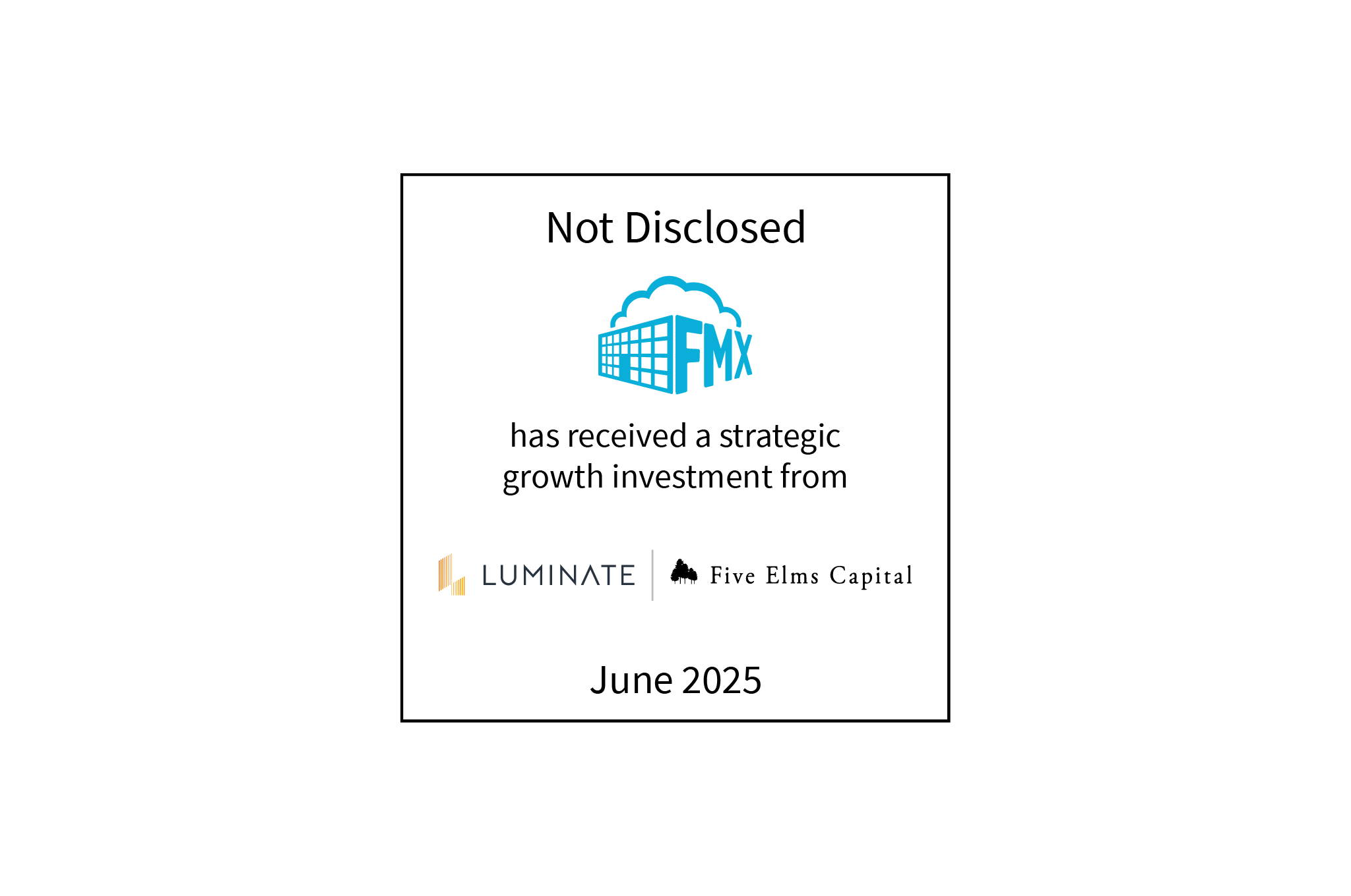 Not disclosed | FMX (logo) has received a strategic growth investment from Luminate (logo) and Five Elms Capital (logo) | June 2025