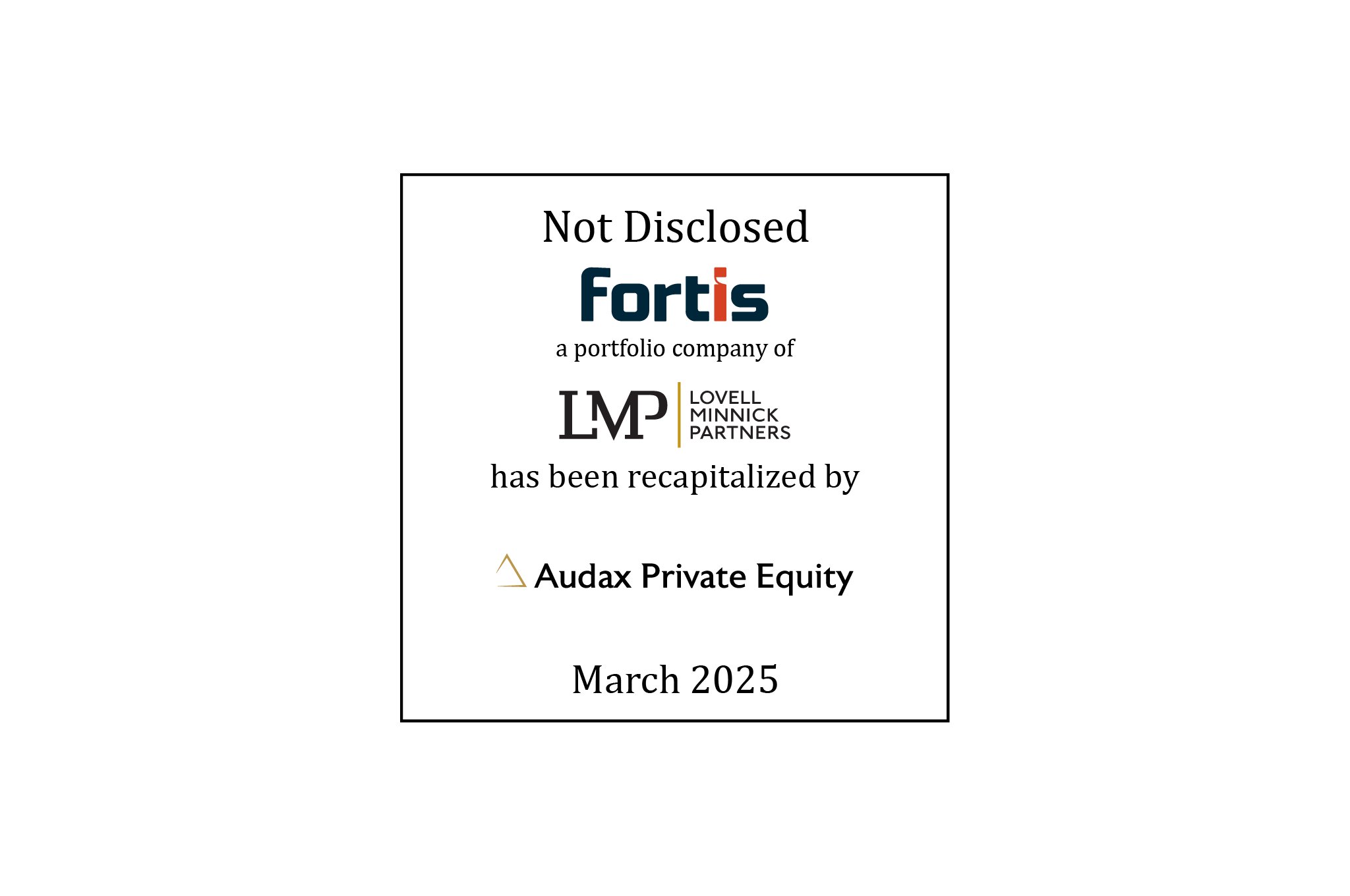 Tombstone: Not Disclosed | Fortis (logo), a portfolio company of Lovell Minnick Partners (logo), has been recapitalized by Audax Private Equity (logo) | March 2025