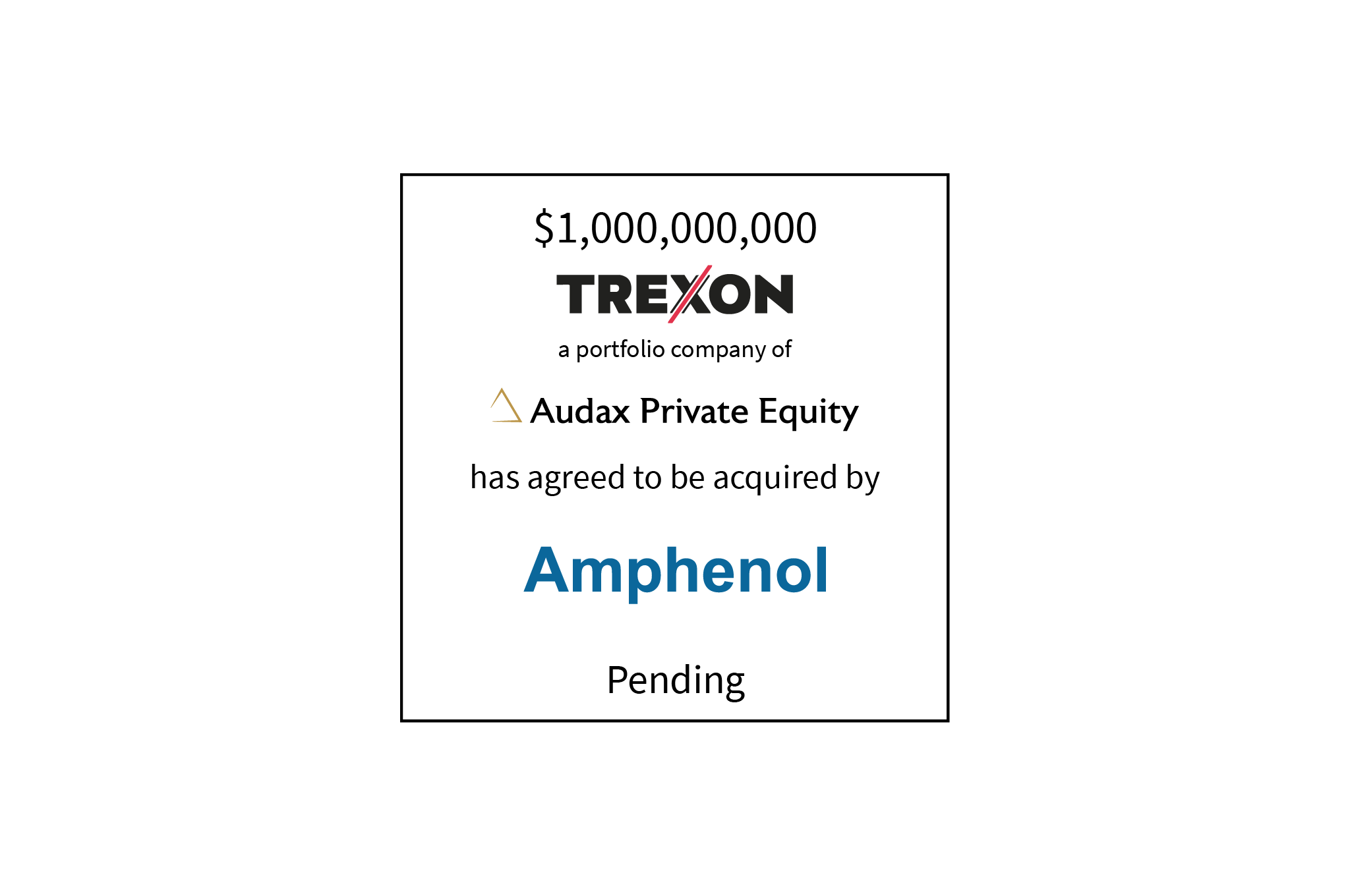 $1,000,000,000 | Trexon (logo) a portfolio company of Audax Private Equity (logo) has agreed to be acquired by Amphenol (logo) | Pending