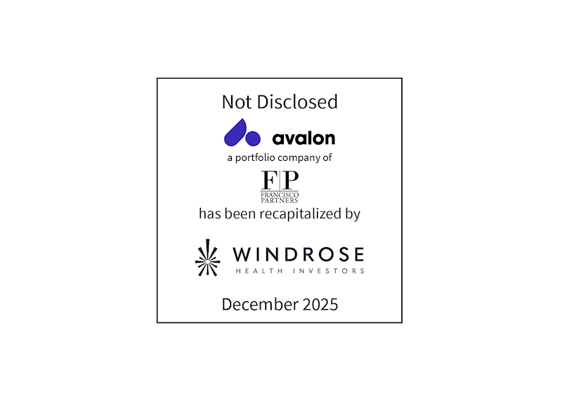 Not Disclosed | Avalon Healthcare Solutions (logo), a portfolio company of Francisco Partners (logo), has been recapitalized by WindRose Health Investors (logo) | December 2025