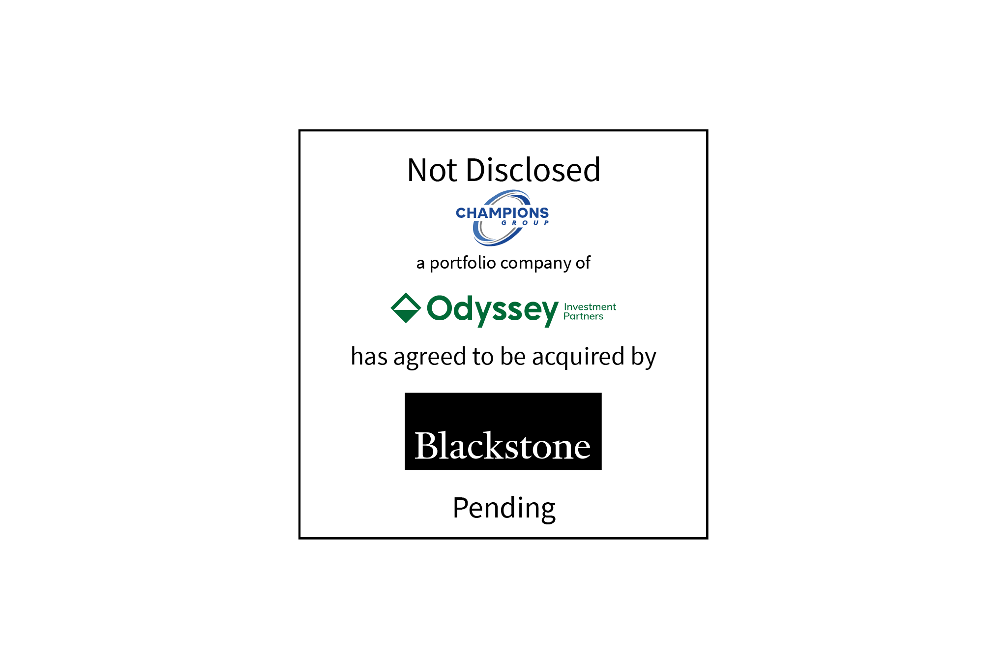 Not Disclosed | Champions Group (logo), a portfolio company of Odyssey Investment Partners (logo), has agreed to be acquired by Blackstone | Pending
