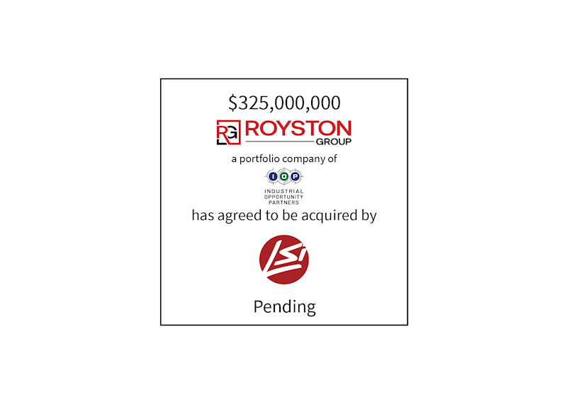 $325,000,000 | Royston Group (logo), a portfolio company of Industrial Opportunities Partners (logo), has agreed to be acquired by LSI Industries (logo) | Pending